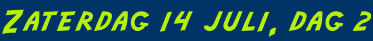 Zaterdag 14 juli, dag 2 Zaterdag 14 juli, dag 2