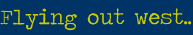 Flying out west..